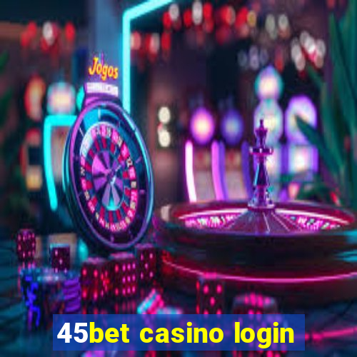 45bet casino login